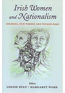 Irish Women and Nationalism. Soldiers, new women and wicked hags