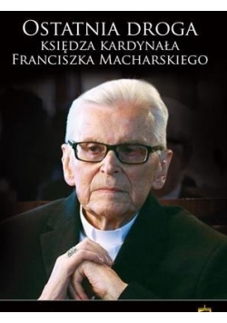 Ostatnia droga Ks. Kard. Franciszka Macharskiego