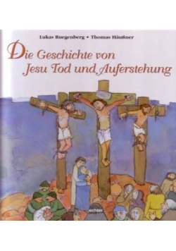 Die Geschichte von Jesu Tod und Auferstehung
