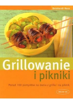 Grillowanie i pikniki. Ponad 100 pomysłów na dania