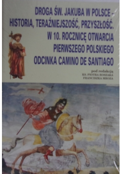 Droga św. Jakuba w Polsce - historia, teraźniejszość, przyszłość. W 10. rocznicę otwarcia pierwszego polskiego odcinka Camino De Santiago, Nowa