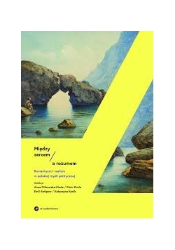 Między sercem a rozumem. Romantyzm i realizm w polskiej myśli politycznej