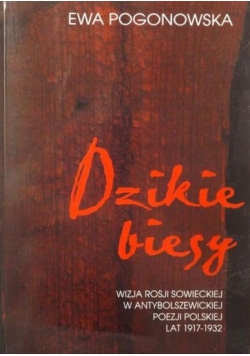 Dzikie biesy. Wizja Rosji sowieckiej w antybolszewickiej poezji polskiej lat 1917-1932