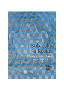 I Sobieski a Roma. La famiglia reale polacca nella Citta Eterna