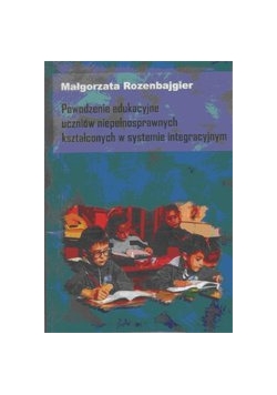 Powodzenie edukacyjne uczniów niepełnosprawnych kształconych w systemie integracyjnym