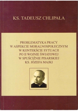Problematyka pracy w aspekcie moralnospołecznym w kontekście sytuacji po II wojnie światowej w spuściźnie pisarskiej ks. Józefa Majki