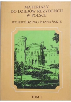 Materiały do dziejów rezydencji w Polsce województwo poznańskie, Tom I