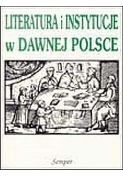 Literatura i instytucje w dawnej Polsce
