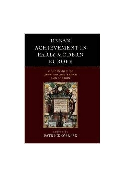 Urban Achievement in Early Modern Europe: Golden Ages in Antwerp, Amsterdam and London