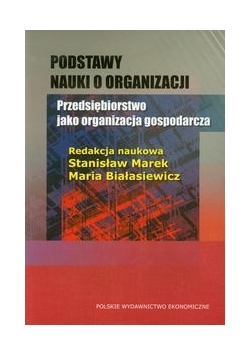 Podstawy nauki o organizacji. Przedsiębiorstwo jako organizacja gospodarcza
