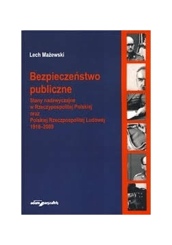 Bezpieczeństwo publiczne Stany nadzwyczajne w Rzeczypospolitej Polskiej oraz Polskiej Rzeczypospolitej Ludowej 1918-2009