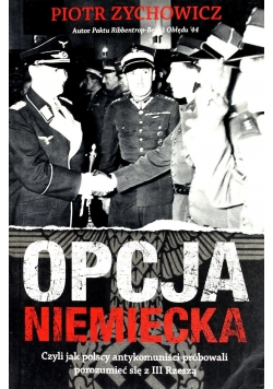 Opcja niemiecka Czyli jak polscy antykomuniści próbowali porozumieć się z III Rzeszą