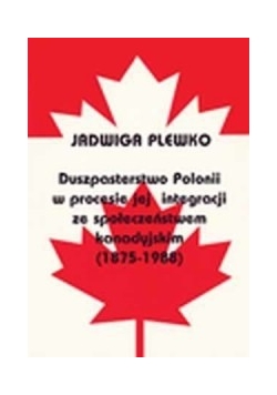 Duszpasterstwo polonii w procesie jej integracji ze społeczeństwem kanadyjskim (1875-1988)