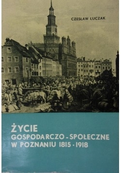 Życie gospodarczo - społeczne w Poznaniu 1815 - 1918