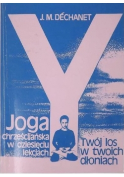 Twój los w twoich dłoniach Joga chrześcijańska w dziesięciu lekcjach