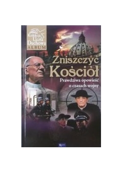 Zniszczyć Kościół. Prawdziwa historia o czasach wojny