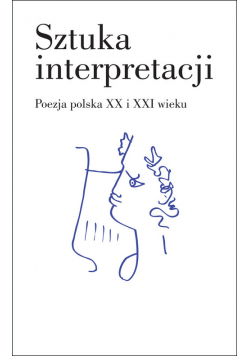 Sztuka interpretacji. Poezja polska XX i XXI wieku