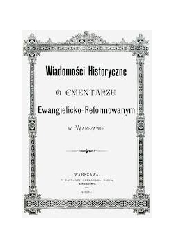 Wiadomości historyczne o cmentarzu  Ewangelicko - Reformowanym w Warszawie, 1893 r.