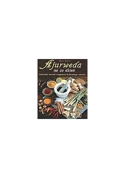 Ajurweda na co dzień. Naturalne metody osiągnięcia doskonałego zdrowia