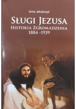 Sługi Jezusa. Historia zgromadzenia 1884 - 1939
