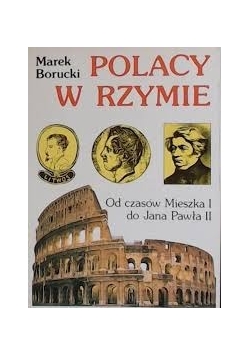 Polacy w Rzymie. Od czasów Mieszka I do Jana Pawła II