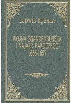 Wojna Brandenburska i najazd Rakoczego 1656 - 1657, Reprint z 1917 r.