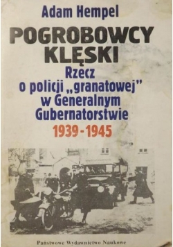 Pogrobowcy klęski. Rzecz o policji "granatowej" w Generalnym Gubernatorstwie 1939-1945