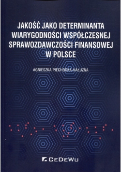 Jakość jako determinanta wiarygodności współczesnej sprawozdawczości finansowej w Polsce