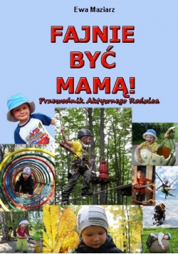 Fajnie być mamą Przewodnik aktywnego rodzica