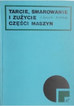 Janecki Janusz - Tarcie, smarowanie i zużycie części maszyn
