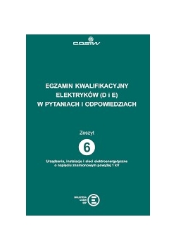 Egzamin kwalifikacyjny elektryków (D i E) w pytaniach i odpowiedziach. Zeszyt 6.
