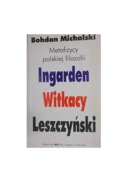 Metafizycy polskiej filozof Ingarden, Witkacy, Leszczyński