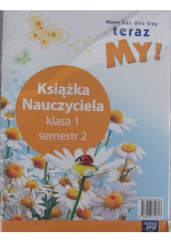 Książka Nauczyciela klasa 1 semetr 2. Nowe Raz dwa trzy teraz My.