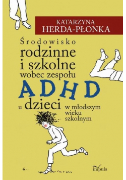 Środowisko rodzinne i szkolne wobec zespołu ADHD u dzieci w młodszym wieku szkolnym