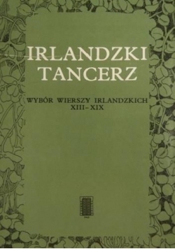 Irlandzki tancerz. Wybór wierszy irlandzkich XIII-XIX