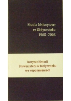 Studia historyczne w Białymstoku wspomnieniami opisane 1968-2008