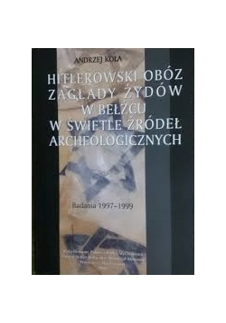 Hitlerowski obóz zagłady Żydów w Bełżcu w świetle źródeł archeologicznych