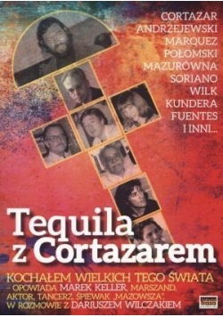 Tequila z Cortazarem.Kochałem wielkich tego świata