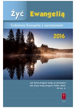 Żyć Ewangelią. Codzienna Ewangelia z rozważaniami 2016
