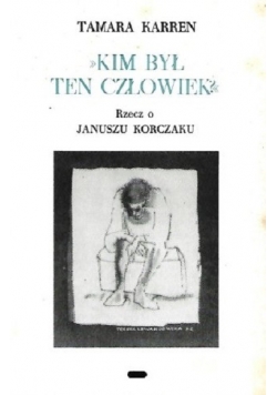 Kim był ten człowiek Rzecz o Januszu Korczaku