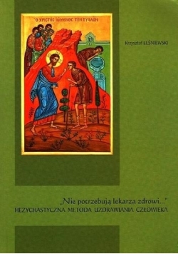 Nie potrzebują lekarza zdrowi...". Hezychastyczna metoda uzdrawiania człowieka.