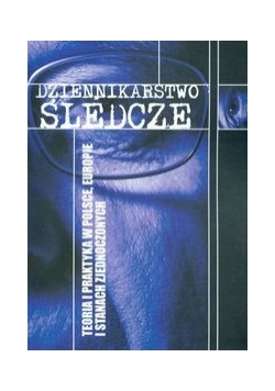 Palczewski Marek (red.) - Dziennikarstwo śledcze. Teoria i praktyka w Polsce, Europie i Stanach Zjednoczonych