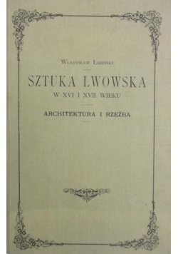 Sztuka Lwowska w XVI i XVII wieku  reprint z 1901 r.