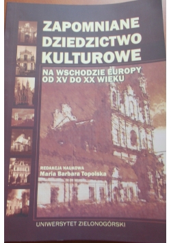 Zapomniane dziedzictwo kulturowe na wschodzie Europy od XV do XX wieku