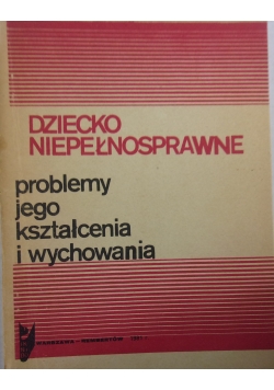 Dziecko niepełnosprawne. Problemy jego kształcenia i wychowania