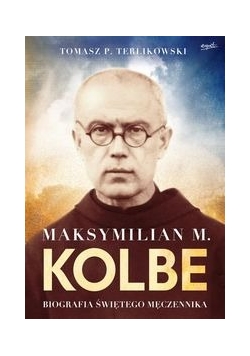 Maksymilian M Kolbe Biografia świętego męczennika