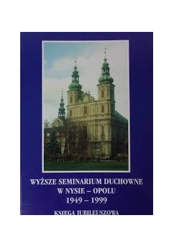 Wyższe seminarium duchowne w Nysie - Opolu 1949 - 1999. Księga jubileuszowa