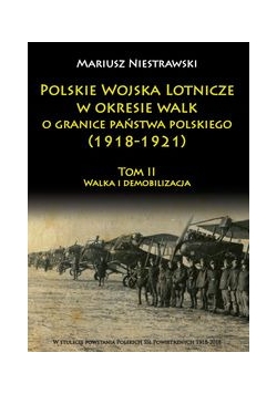 Polskie Wojska Lotnicze w okresie walk o granice państwa polskiego (1918-1921) Tom 2