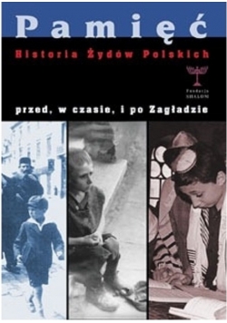 Pamięć Historia Żydów Polskich przed w czasie i po Zagładzie