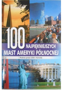 100 najpiękniejszych miast Ameryki Północnej. Podróż przez USA i Kanadę